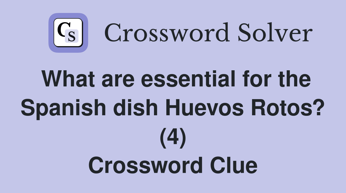 What are essential for the Spanish dish Huevos Rotos? (4) Crossword Clue