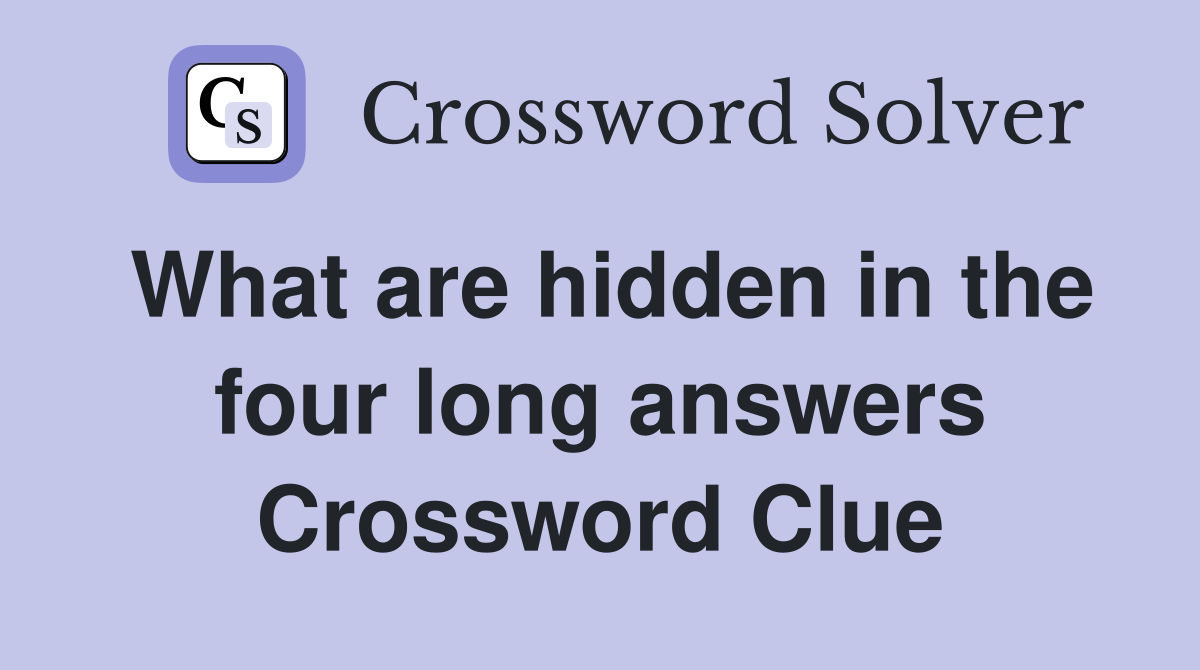 What are hidden in the four long answers Crossword Clue