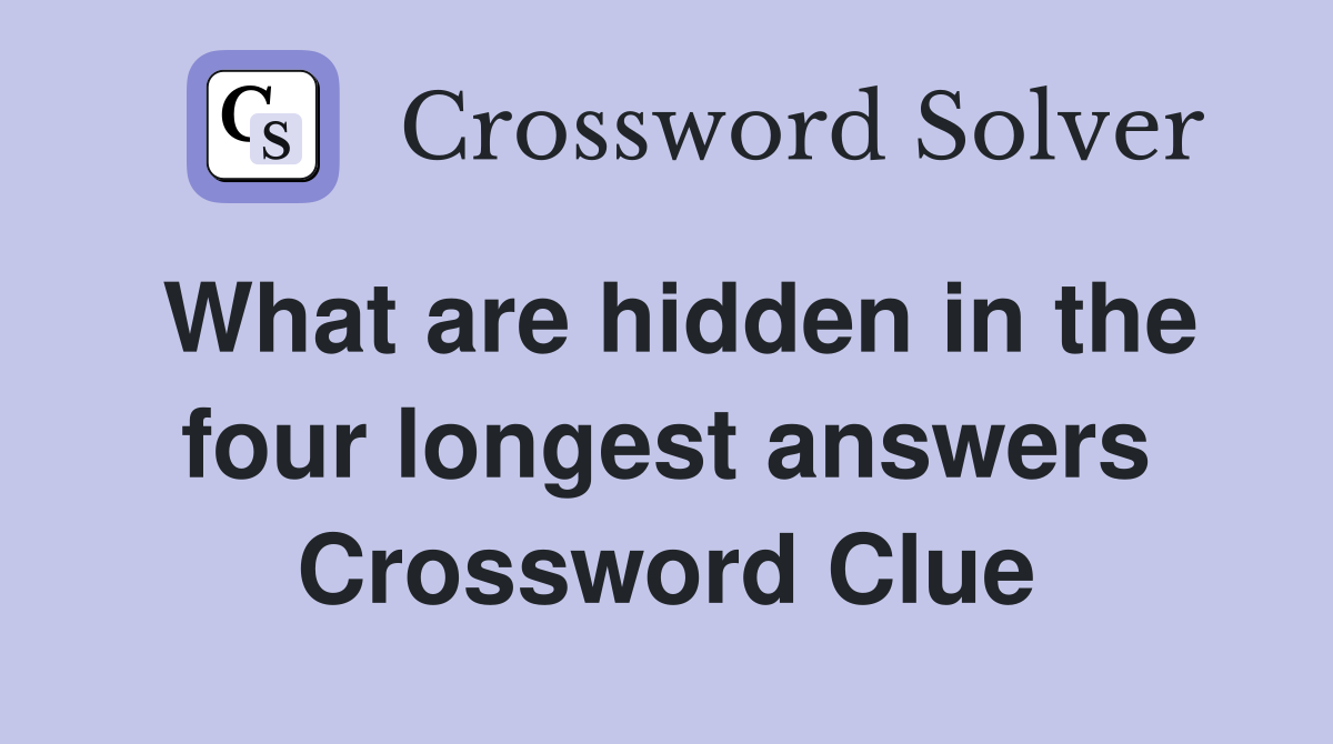 What are hidden in the four longest answers Crossword Clue