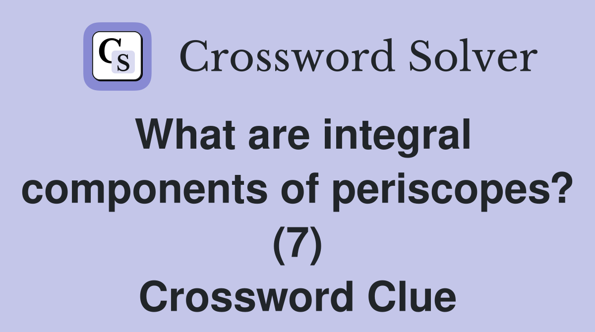 What are integral components of periscopes? (7) Crossword Clue