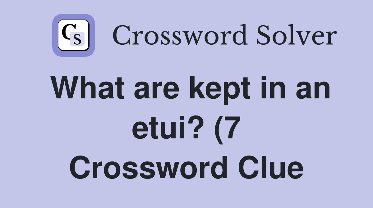 What are kept in an etui? (7) Crossword Clue Answers Crossword Solver What are kept in an etui? (7) Crossword Clue Answers Crossword Solver