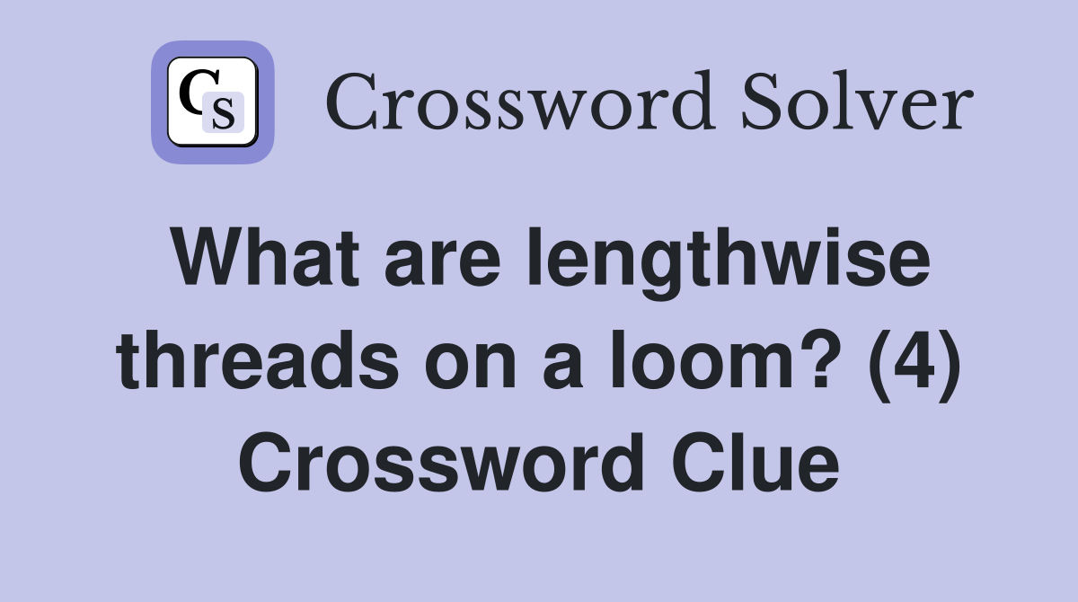 What are lengthwise threads on a loom? (4) Crossword Clue