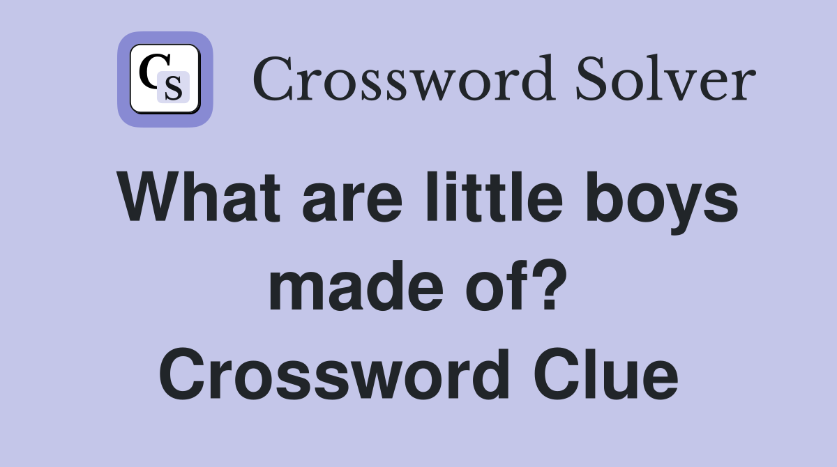 What are little boys made of? Crossword Clue