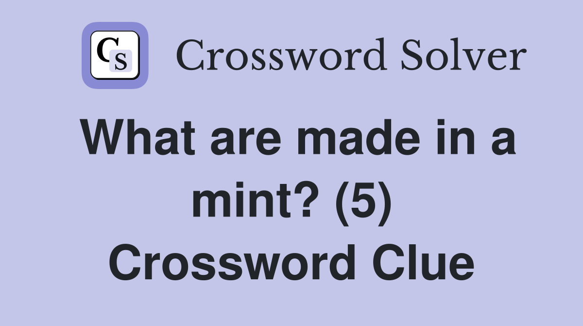 What are made in a mint? (5) Crossword Clue