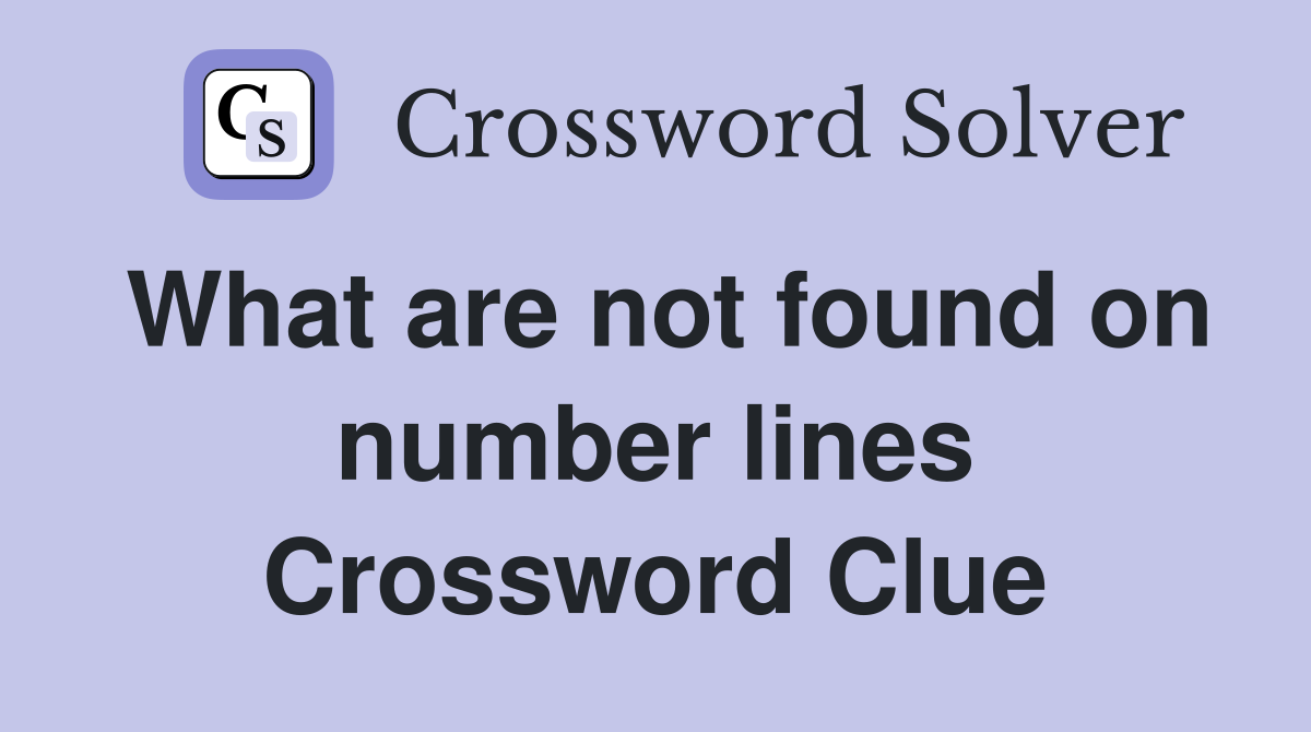 What are not found on number lines Crossword Clue