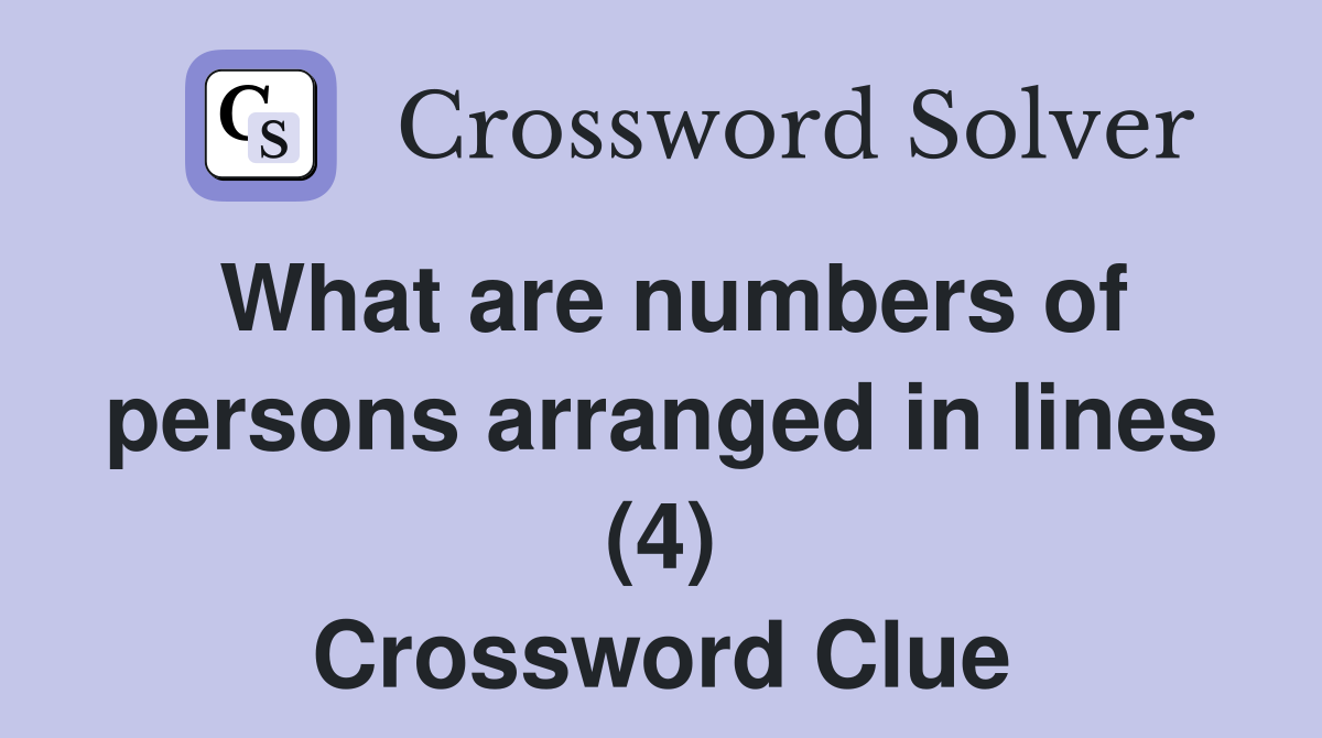 What are numbers of persons arranged in lines (4) Crossword Clue