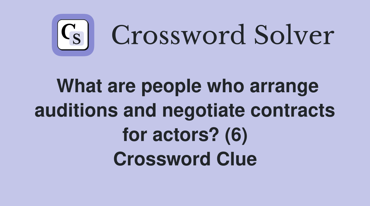 What are people who arrange auditions and negotiate contracts for actors? (6) Crossword Clue