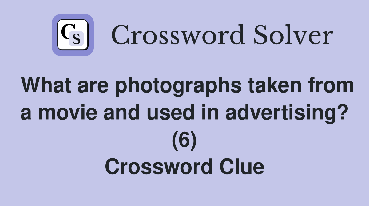 What are photographs taken from a movie and used in advertising? (6) Crossword Clue