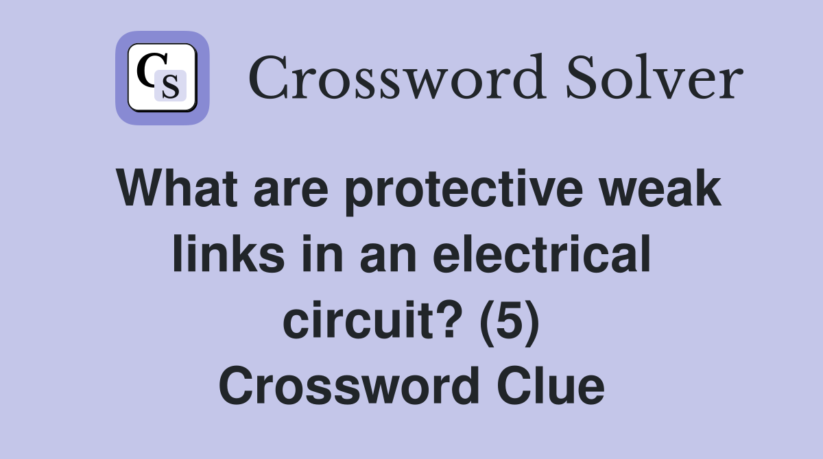 What are protective weak links in an electrical circuit? (5) Crossword Clue