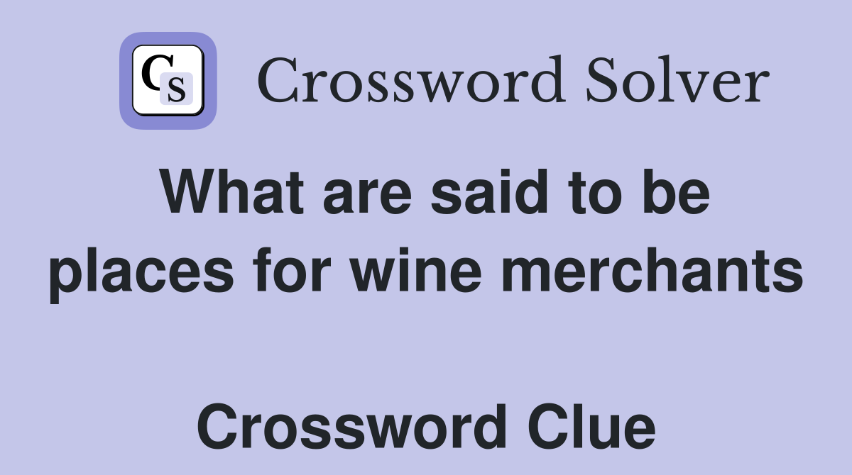 What are said to be places for wine merchants  Crossword Clue