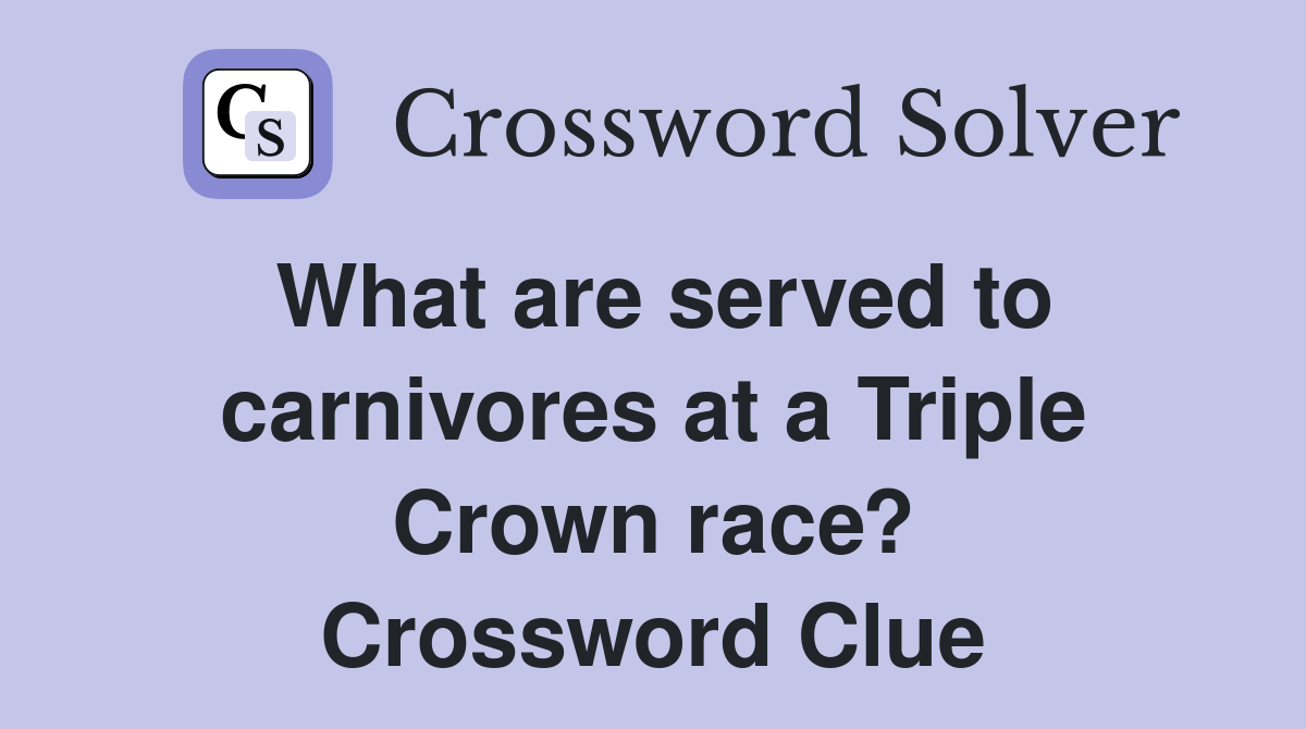 What are served to carnivores at a Triple Crown race? Crossword Clue
