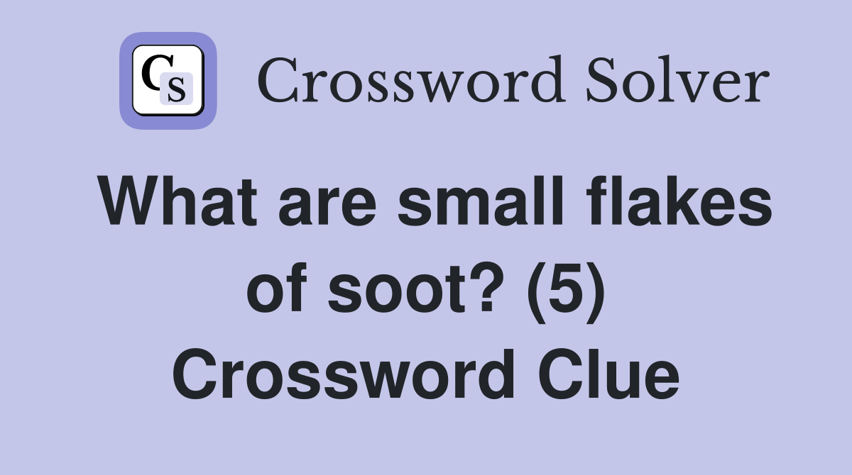 What are small flakes of soot? (5) Crossword Clue