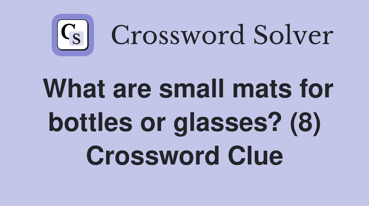 What are small mats for bottles or glasses? (8) Crossword Clue