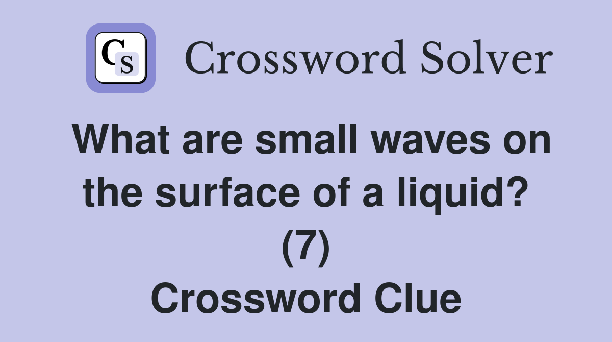 What are small waves on the surface of a liquid? (7) Crossword Clue