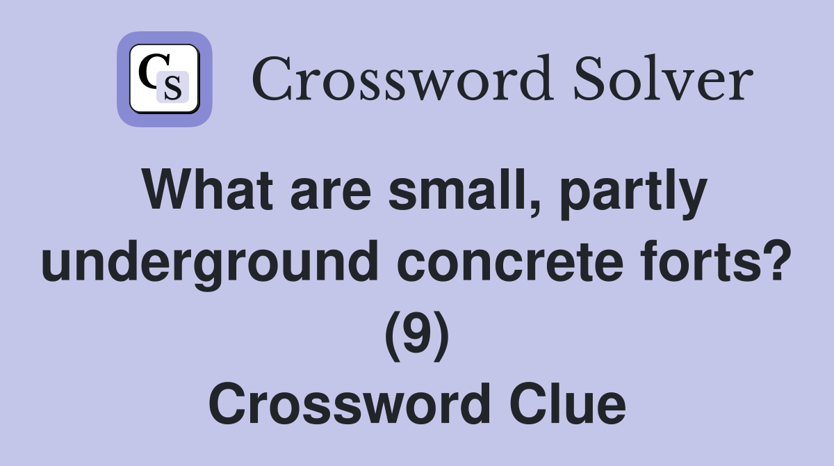 What are small, partly underground concrete forts? (9) Crossword Clue