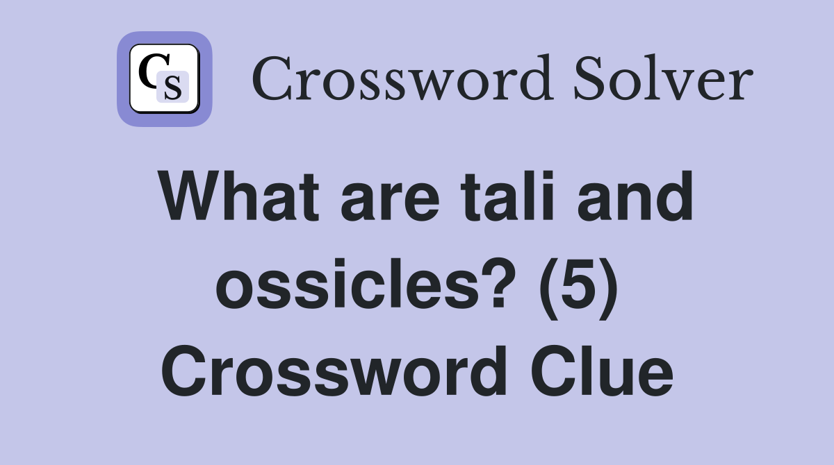 What are tali and ossicles? (5) Crossword Clue