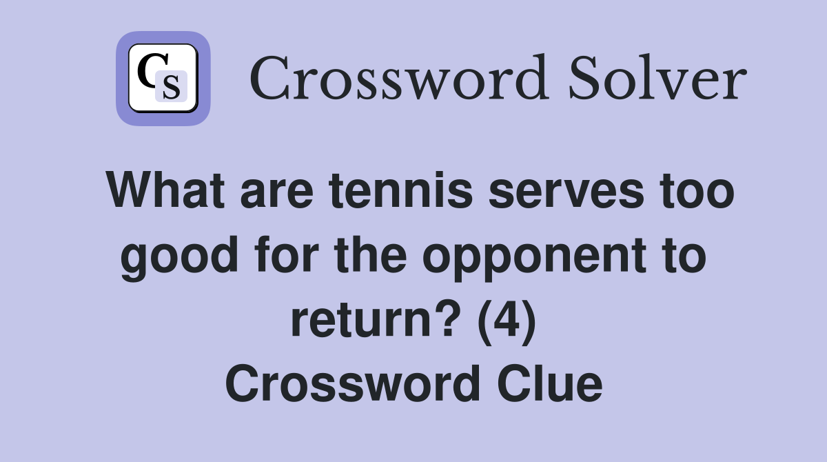 What are tennis serves too good for the opponent to return? (4) Crossword Clue