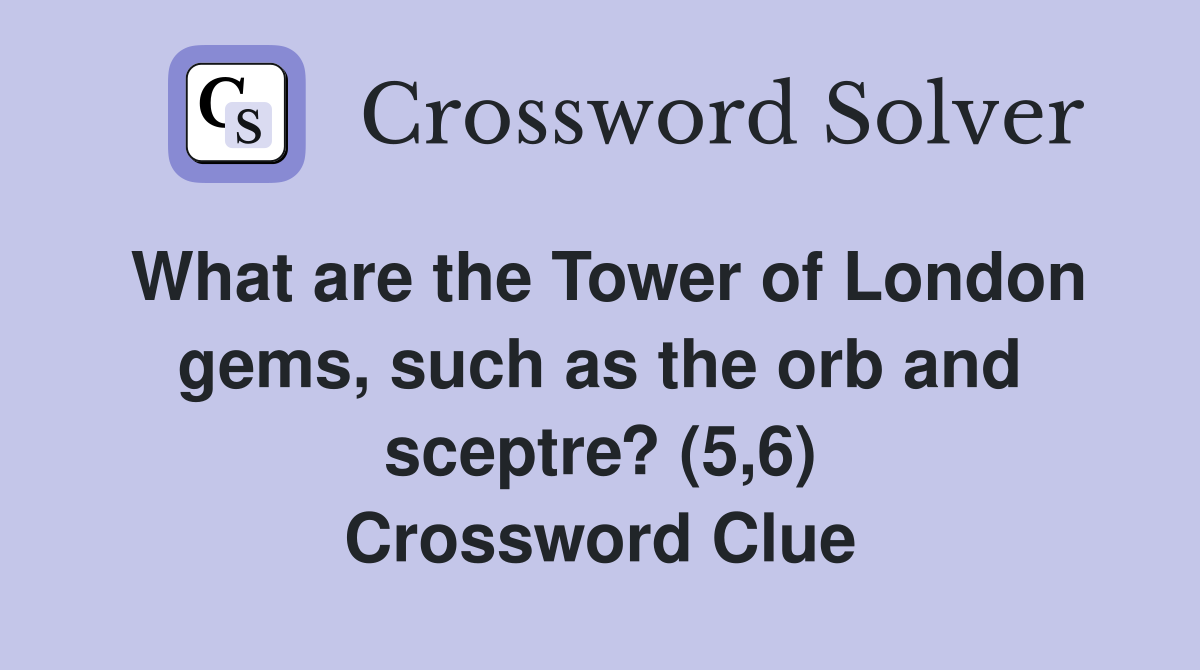 What are the Tower of London gems, such as the orb and sceptre? (5,6) Crossword Clue