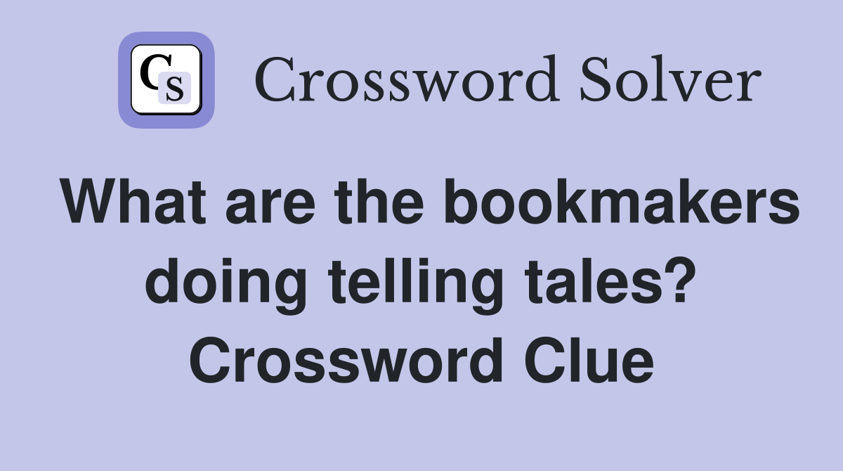 What are the bookmakers doing telling tales? Crossword Clue
