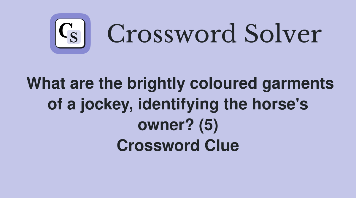 What are the brightly coloured garments of a jockey, identifying the horse's owner? (5) Crossword Clue