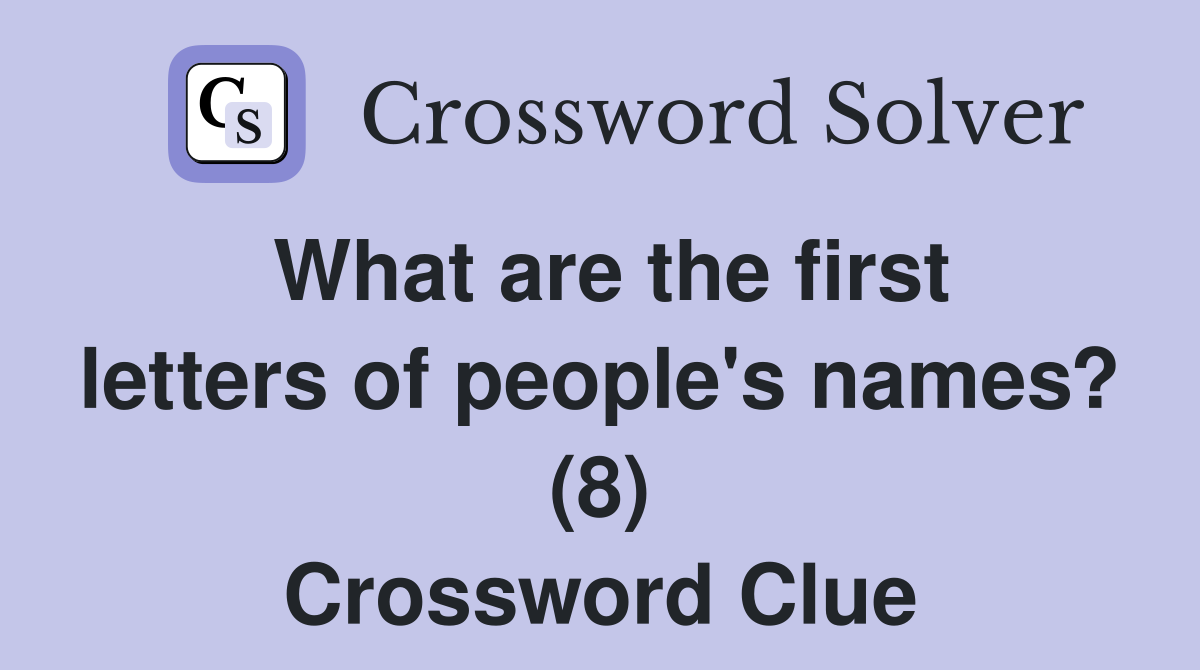 What are the first letters of people's names? (8) Crossword Clue