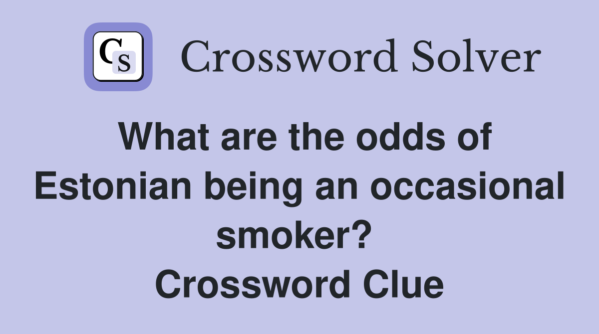 What are the odds of Estonian being an occasional smoker?  Crossword Clue