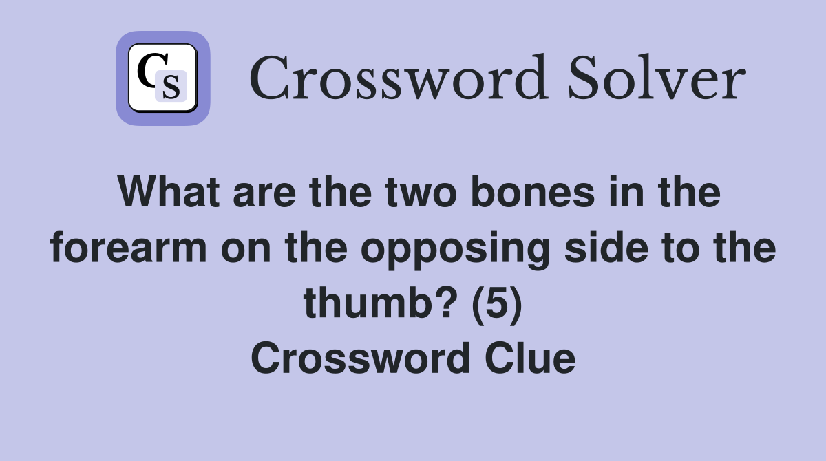 What are the two bones in the forearm on the opposing side to the thumb? (5) Crossword Clue