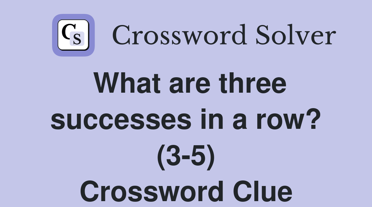 What are three successes in a row? (3-5) Crossword Clue