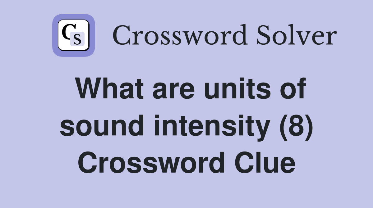 What are units of sound intensity (8) Crossword Clue