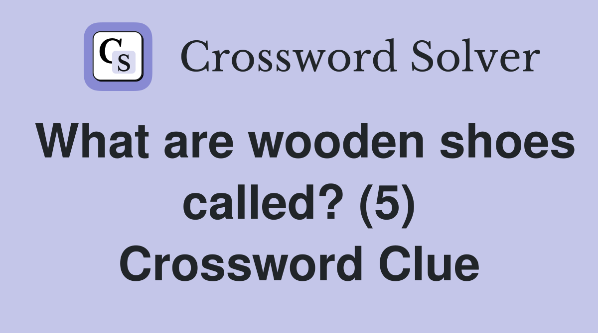 What are wooden shoes called? (5) Crossword Clue