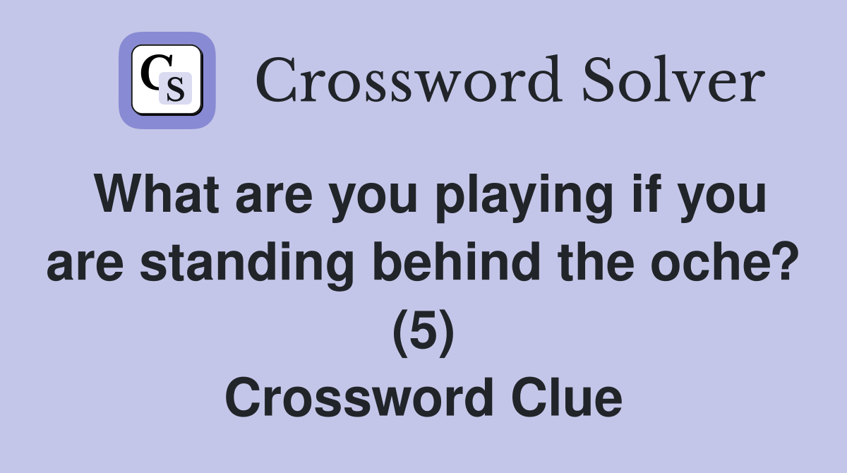 What are you playing if you are standing behind the oche? (5) Crossword Clue