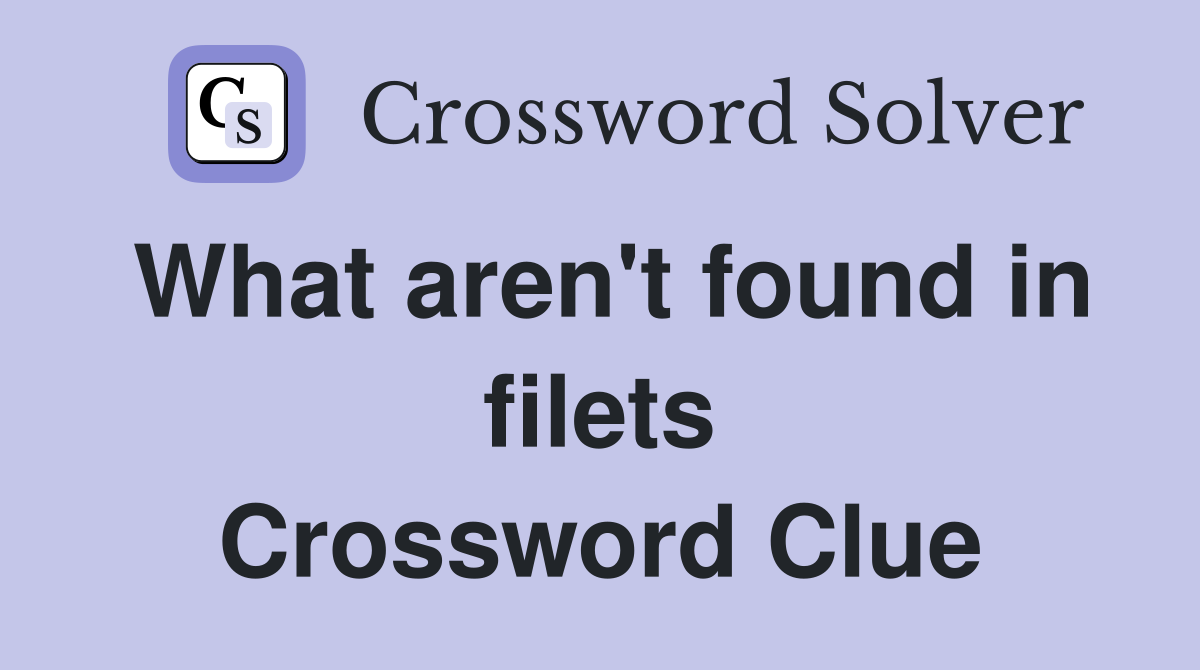 What aren't found in filets Crossword Clue
