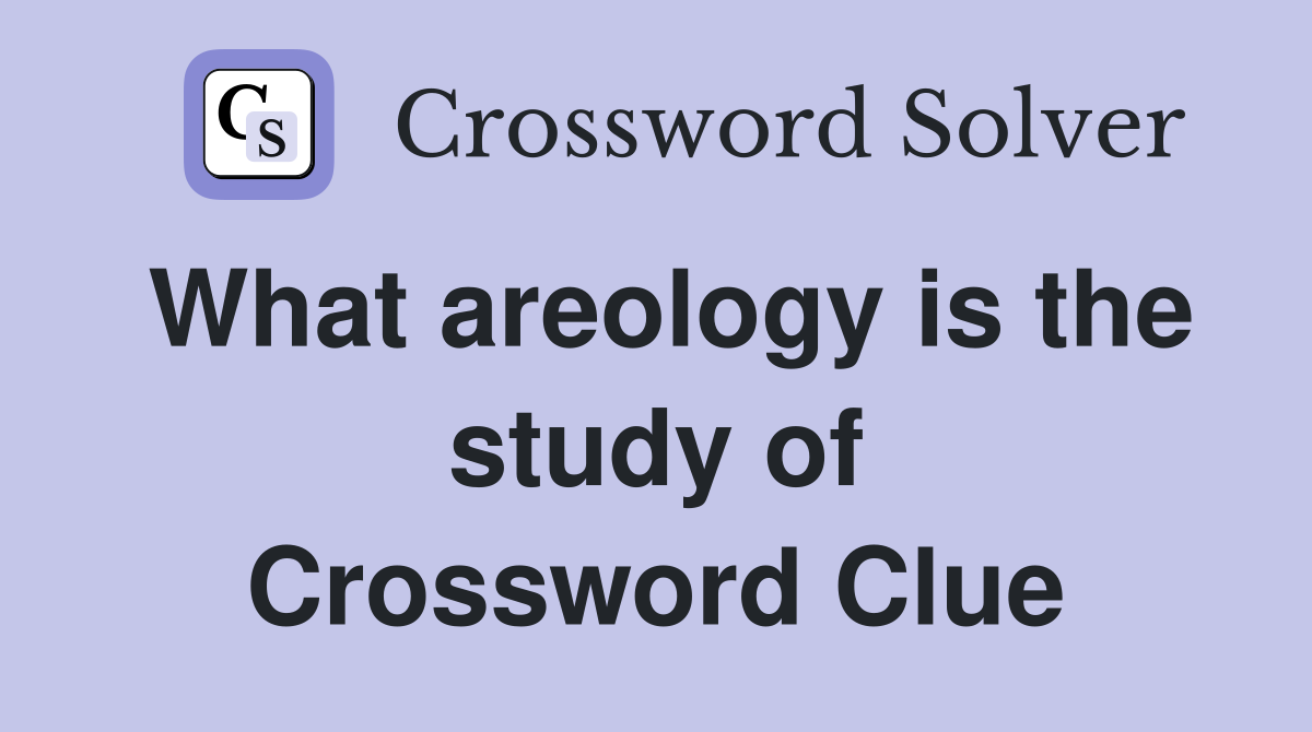 What areology is the study of Crossword Clue