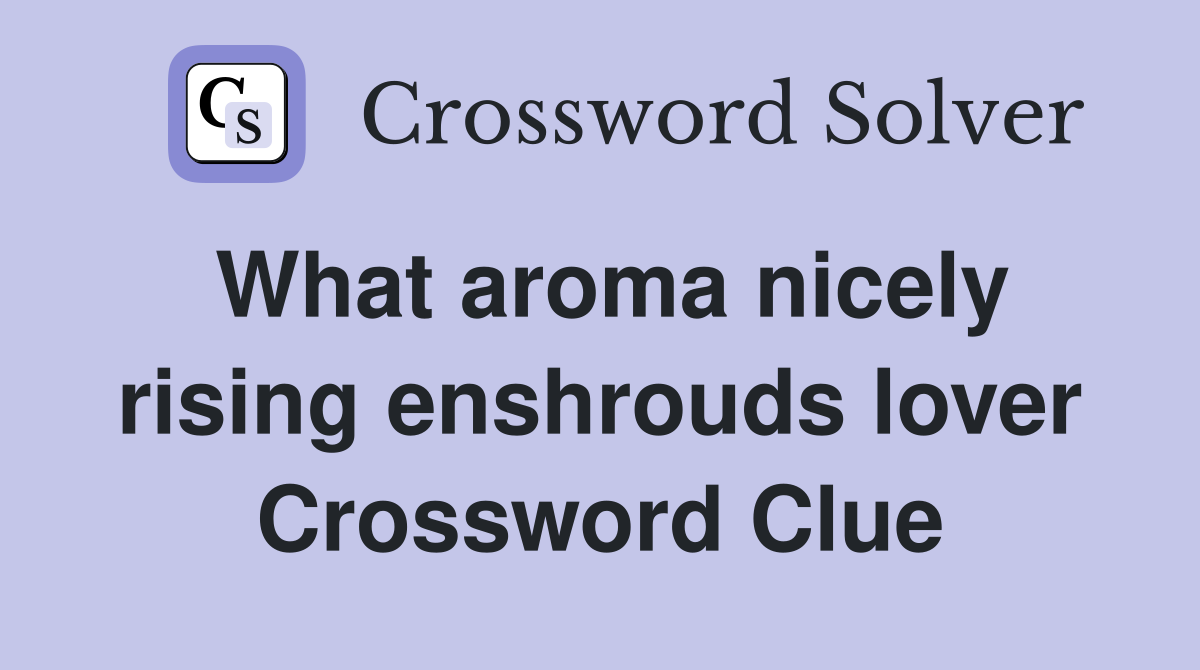 What aroma nicely rising enshrouds lover Crossword Clue