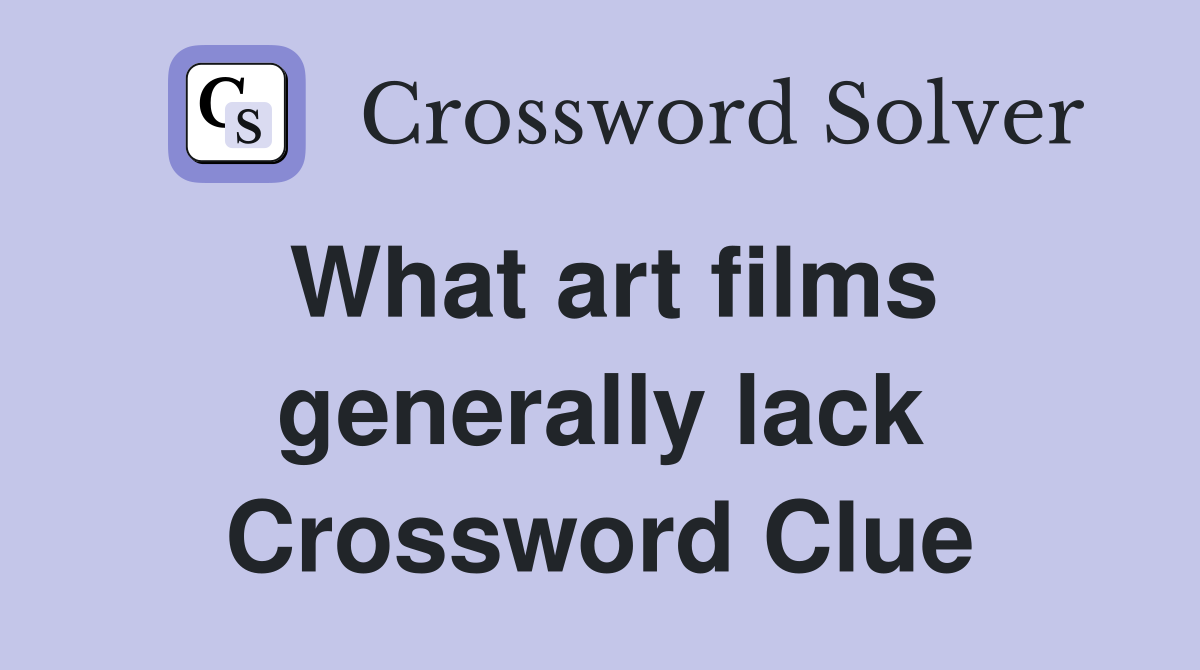 What art films generally lack Crossword Clue