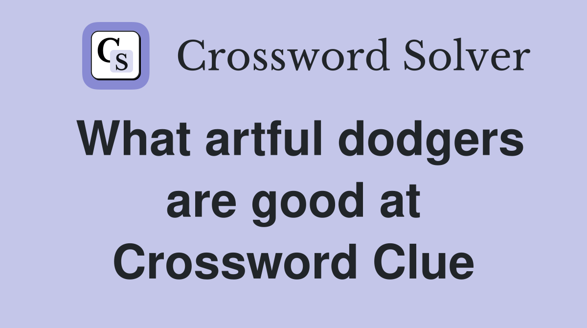 What artful dodgers are good at Crossword Clue