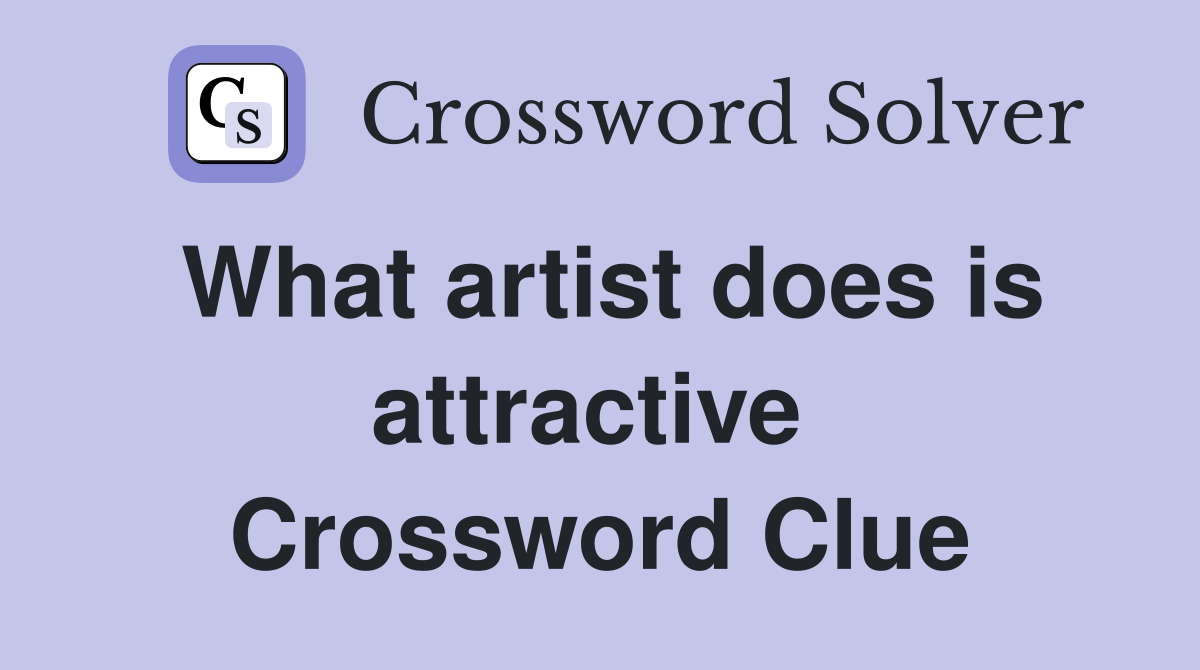What artist does is attractive  Crossword Clue