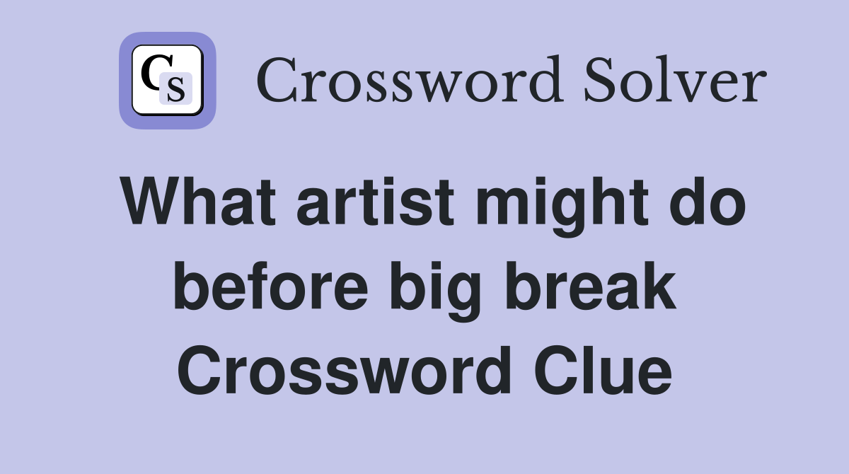 What artist might do before big break Crossword Clue