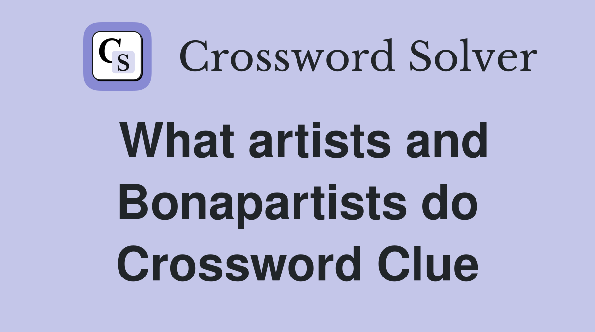 What artists and Bonapartists do Crossword Clue