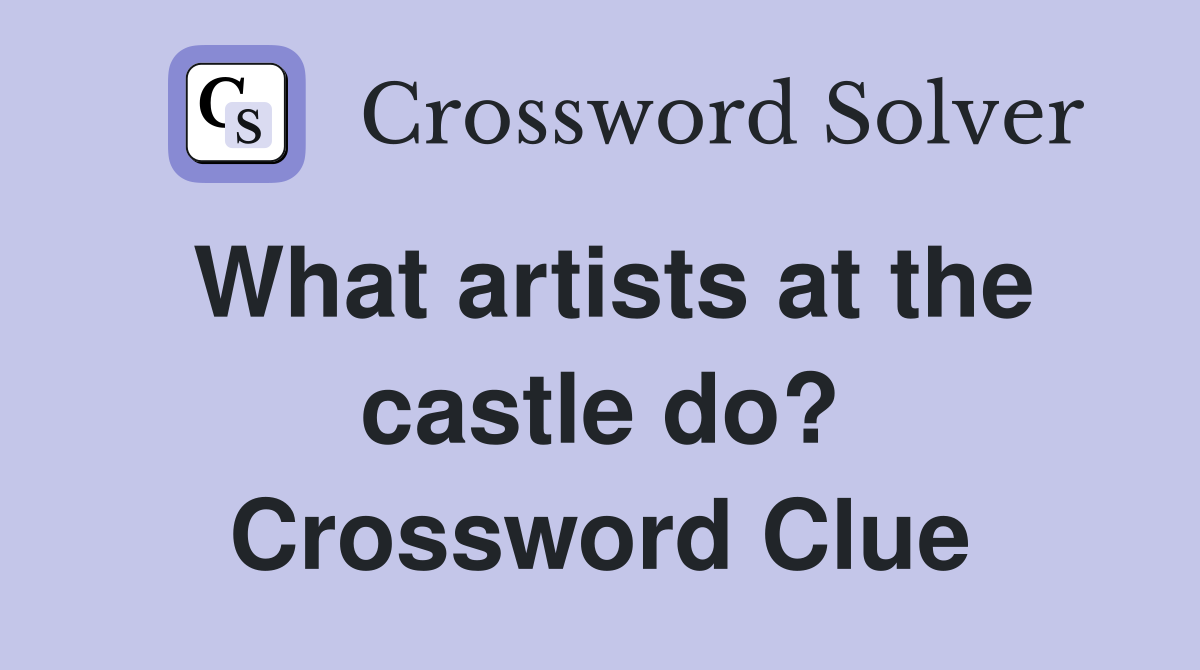What artists at the castle do? Crossword Clue