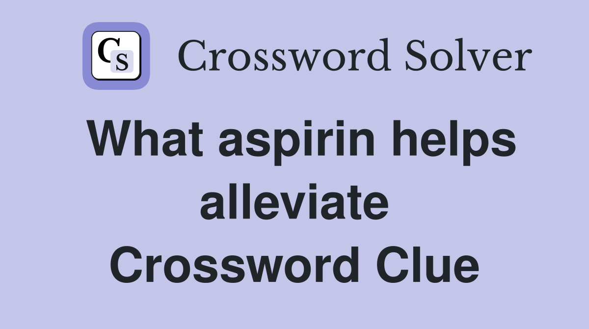 What aspirin helps alleviate Crossword Clue
