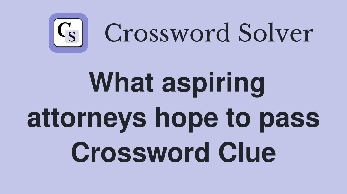 What aspiring attorneys hope to pass Crossword Clue