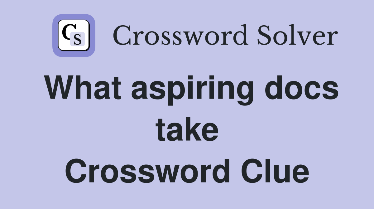 What aspiring docs take Crossword Clue