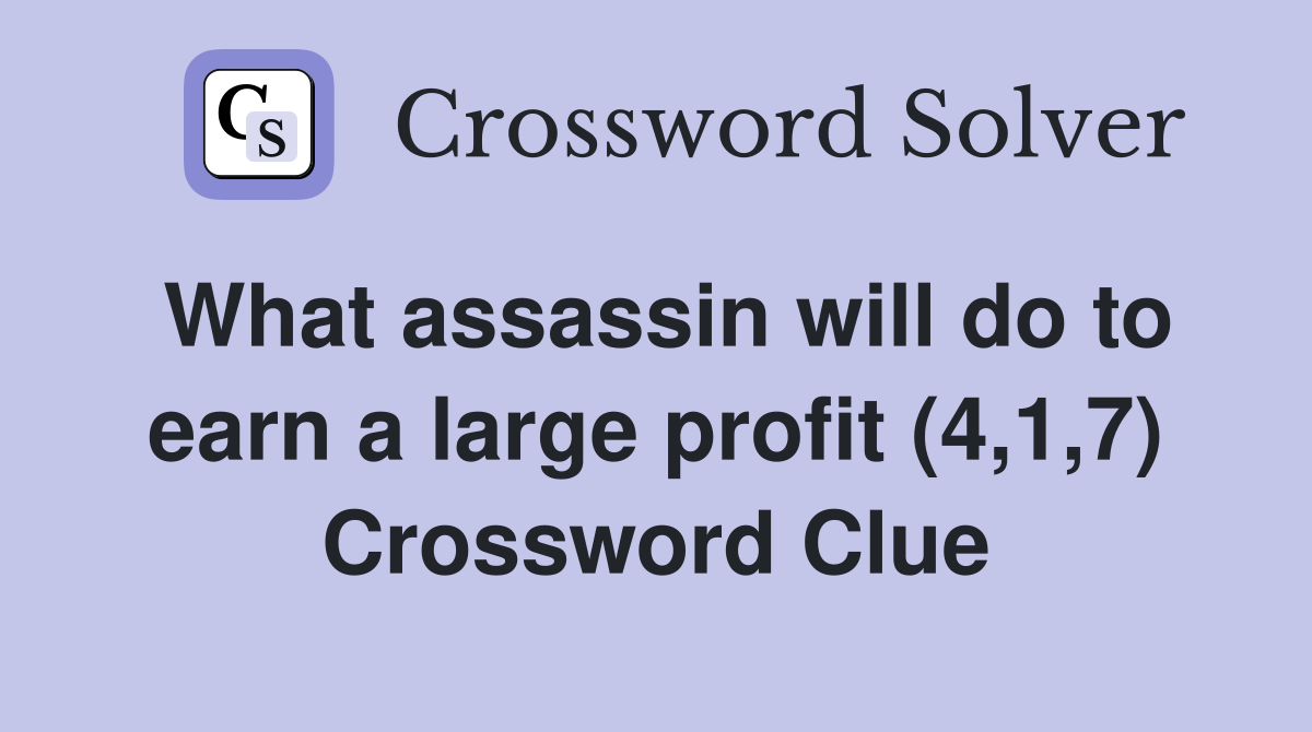 What assassin will do to earn a large profit (4,1,7) Crossword Clue