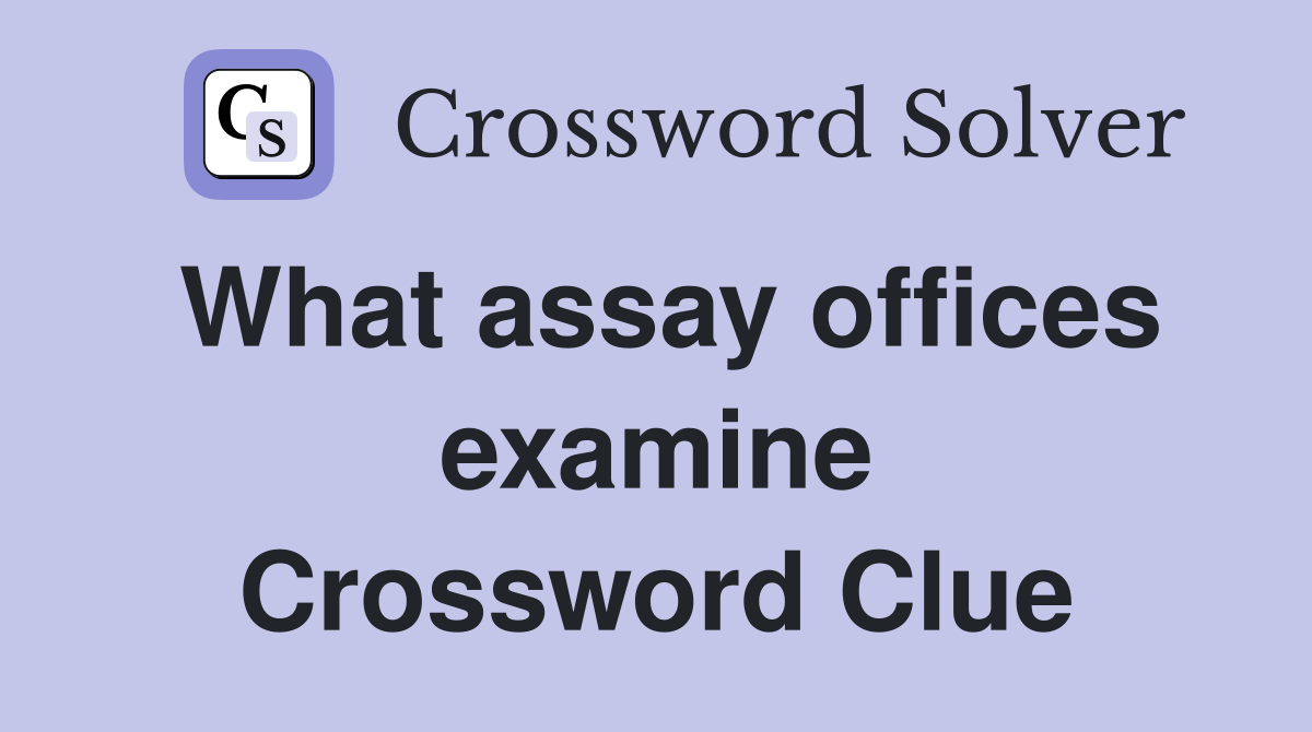 What assay offices examine Crossword Clue