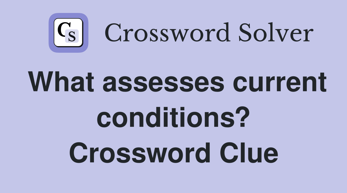 What assesses current conditions? Crossword Clue