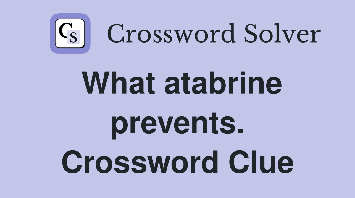 What atabrine prevents. Crossword Clue