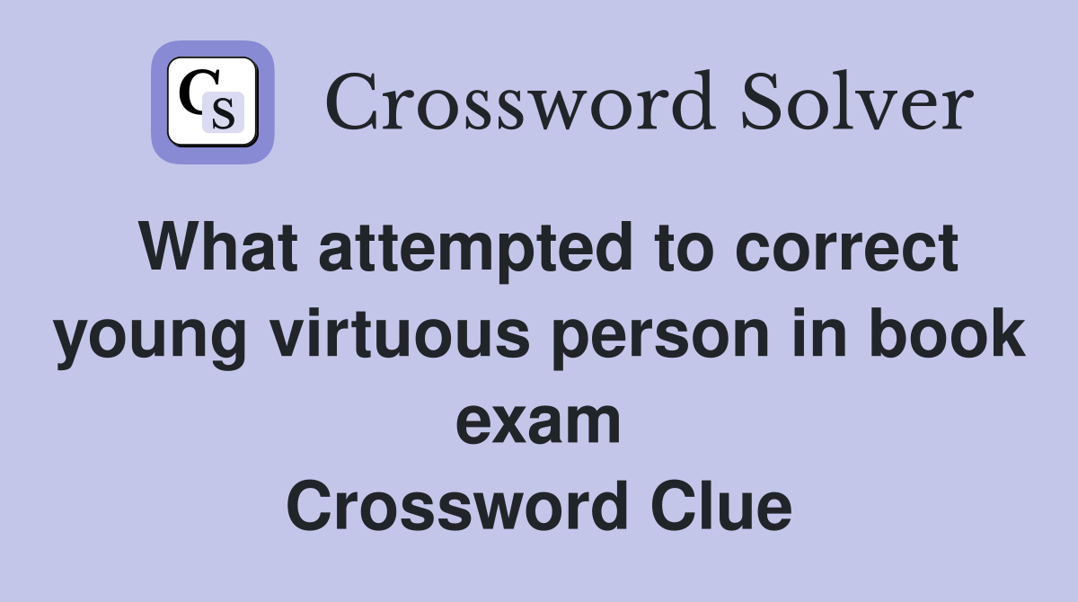 What attempted to correct young virtuous person in book exam Crossword Clue