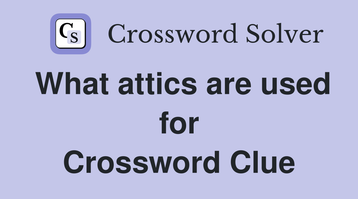 What attics are used for Crossword Clue