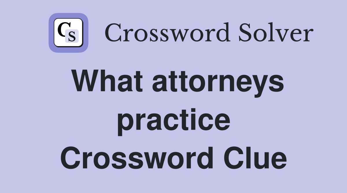 What attorneys practice Crossword Clue